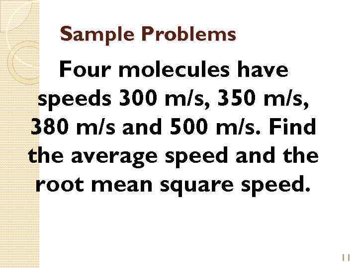 Sample Problems Four molecules have speeds 300 m/s, 350 m/s, 380 m/s and 500