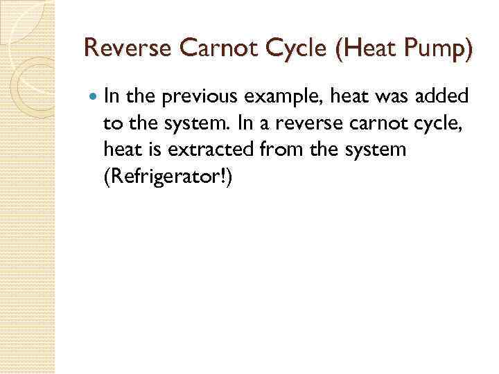 Reverse Carnot Cycle (Heat Pump) In the previous example, heat was added to the