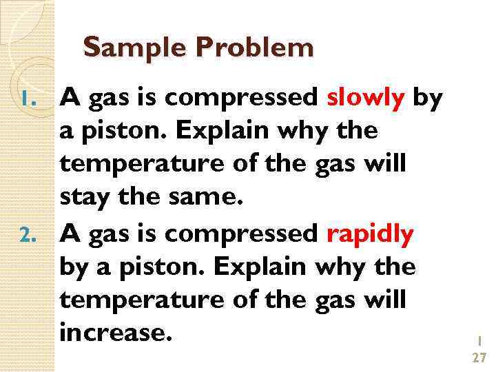 Sample Problem A gas is compressed slowly by a piston. Explain why the temperature