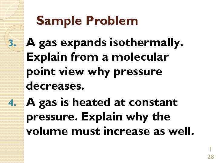 Sample Problem A gas expands isothermally. Explain from a molecular point view why pressure