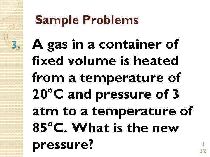 Sample Problems 3. A gas in a container of fixed volume is heated from