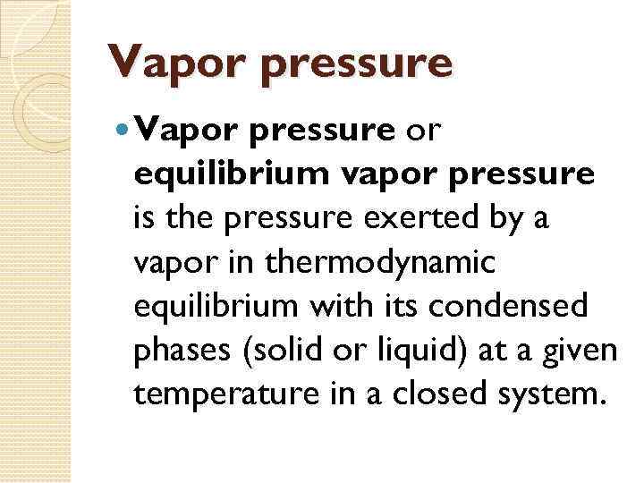 Vapor pressure or equilibrium vapor pressure is the pressure exerted by a vapor in