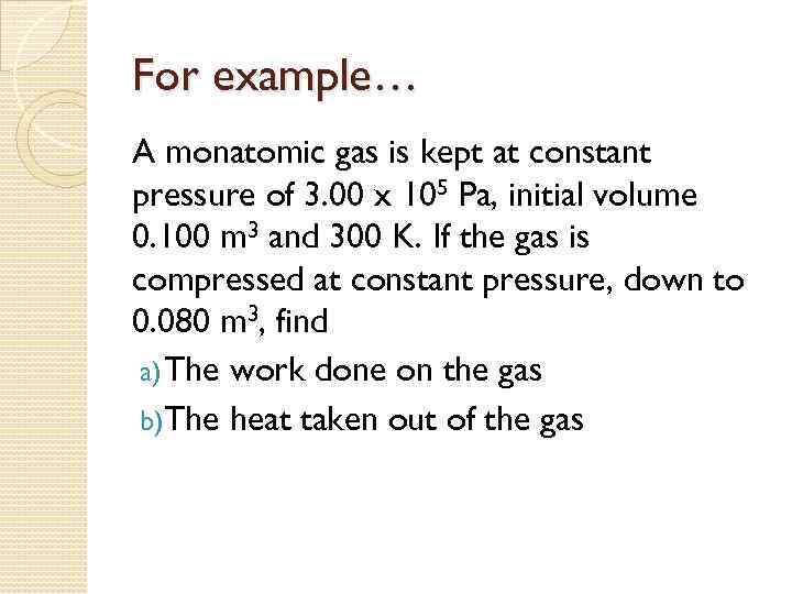 For example… A monatomic gas is kept at constant pressure of 3. 00 x