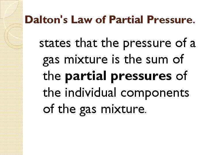 Dalton's Law of Partial Pressure. states that the pressure of a gas mixture is