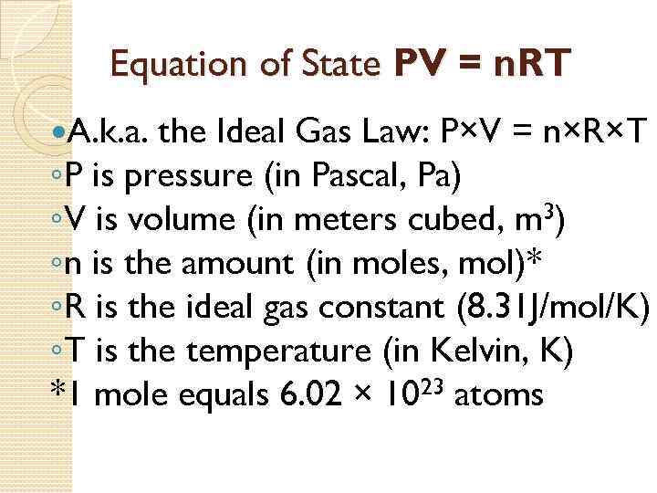 Equation of State PV = n. RT A. k. a. the Ideal Gas Law: