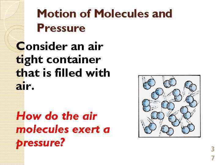 Motion of Molecules and Pressure Consider an air tight container that is filled with