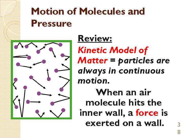 Motion of Molecules and Pressure Review: Kinetic Model of Matter = particles are always