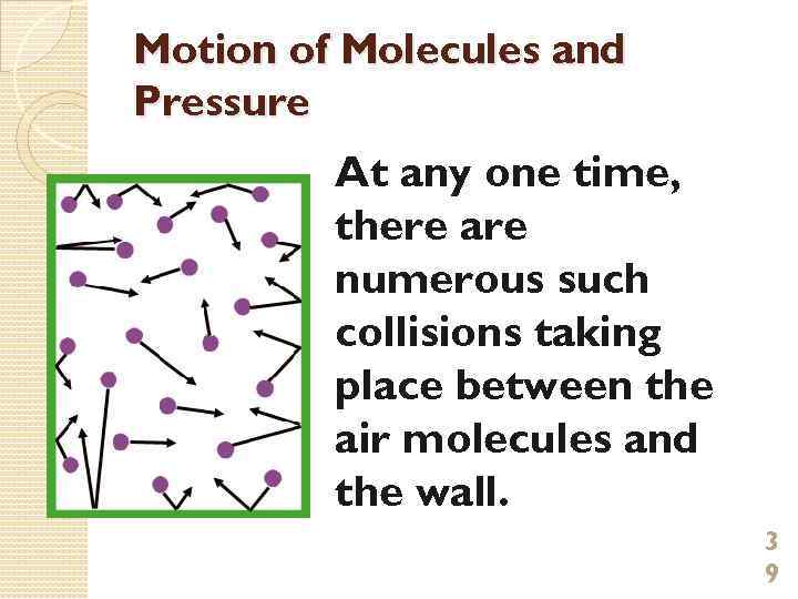 Motion of Molecules and Pressure At any one time, there are numerous such collisions