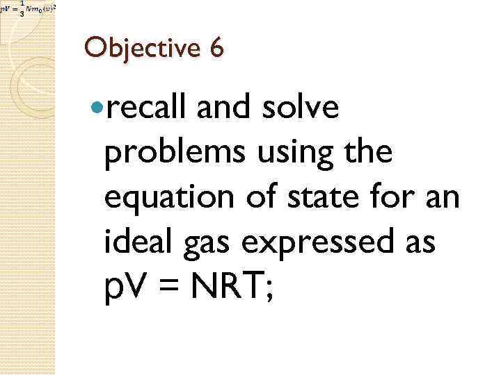 Objective 6 recall and solve problems using the equation of state for an ideal