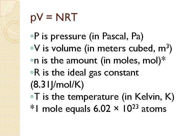 р. V = NRТ ◦P is pressure (in Pascal, Pa) ◦V is volume (in