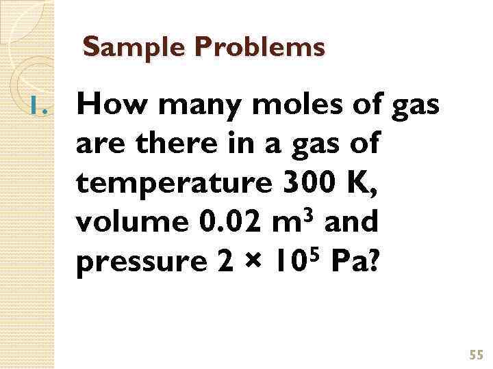 Sample Problems 1. How many moles of gas are there in a gas of