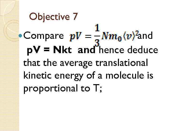 Objective 7 Compare and p. V = Nkt and hence deduce that the average