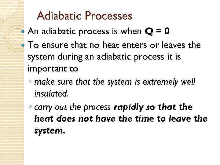 Adiabatic Processes An adiabatic process is when Q = 0 To ensure that no