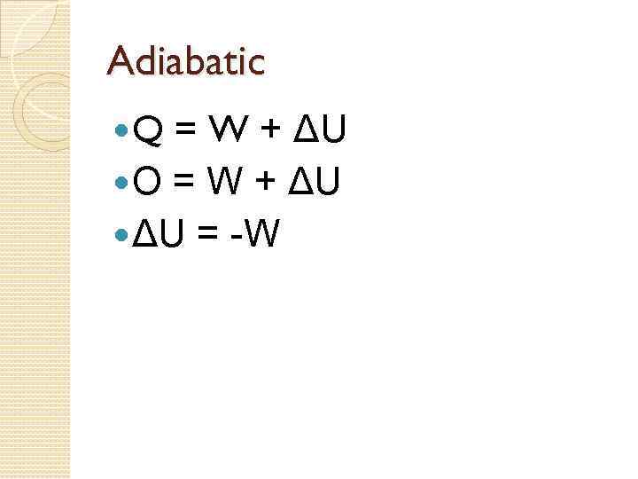 Adiabatic Q = W + ΔU O = W + ΔU = -W 