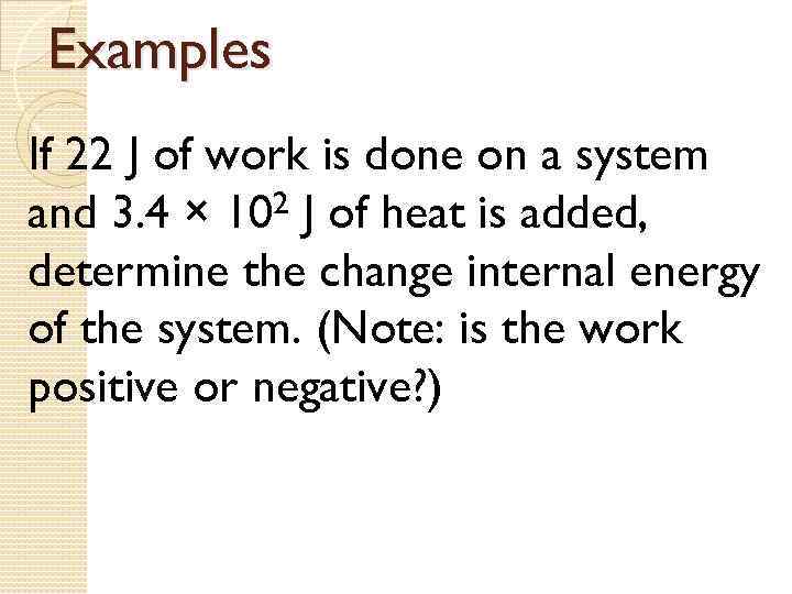 Examples If 22 J of work is done on a system and 3. 4