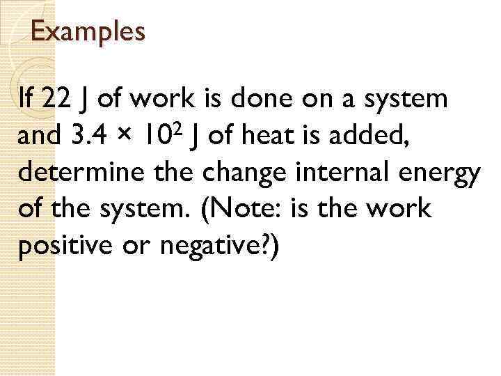 Examples If 22 J of work is done on a system and 3. 4