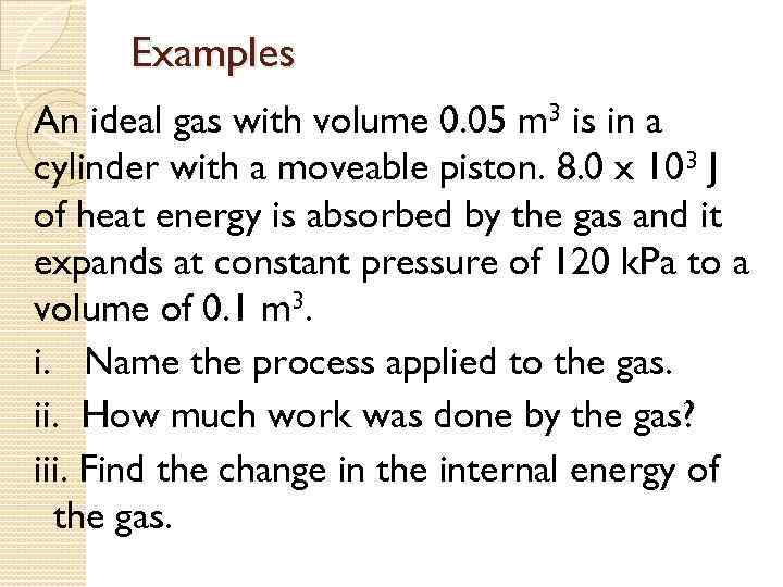 Examples An ideal gas with volume 0. 05 m 3 is in a cylinder