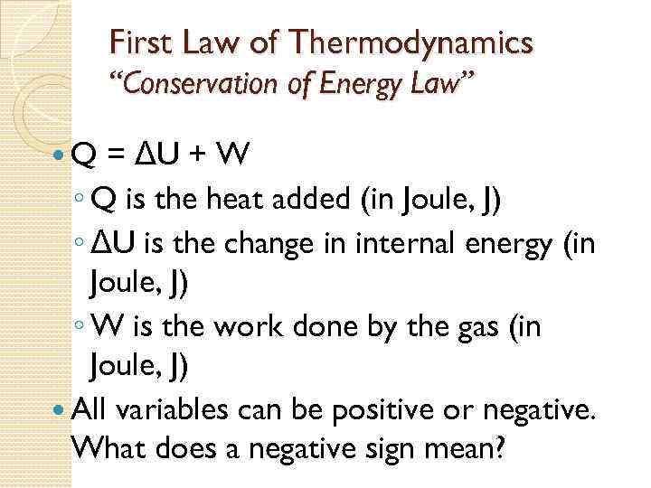 First Law of Thermodynamics “Conservation of Energy Law” Q = ΔU + W ◦