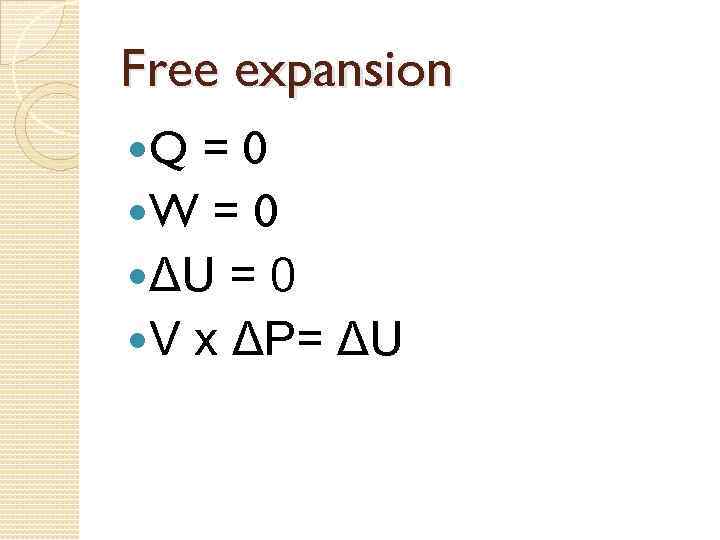 Free expansion Q =0 W = 0 ΔU = 0 V x ΔP= ΔU