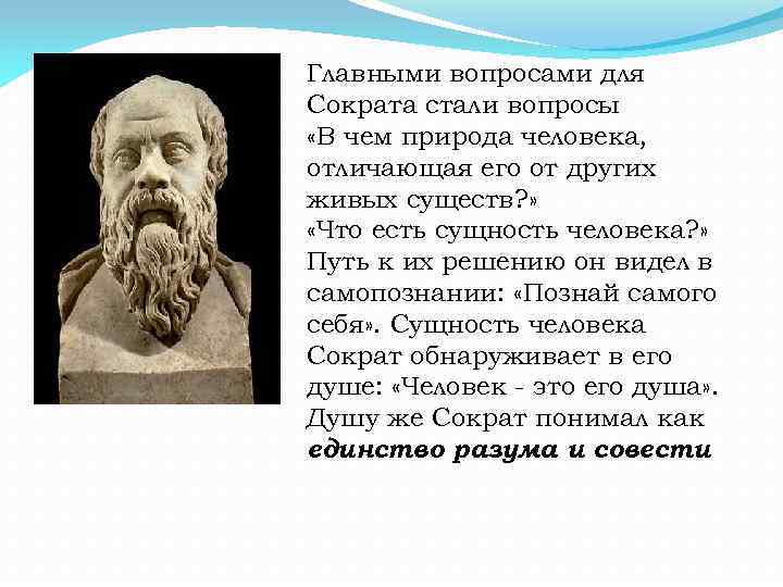 Главными вопросами для Сократа стали вопросы «В чем природа человека, отличающая его от других