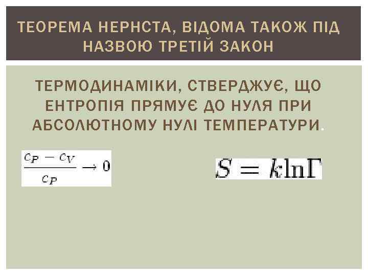 ТЕОРЕМА НЕРНСТА, ВІДОМА ТАКОЖ ПІД НАЗВОЮ ТРЕТІЙ ЗАКОН ТЕРМОДИНАМІКИ, СТВЕРДЖУЄ, ЩО ЕНТРОПІЯ ПРЯМУЄ ДО