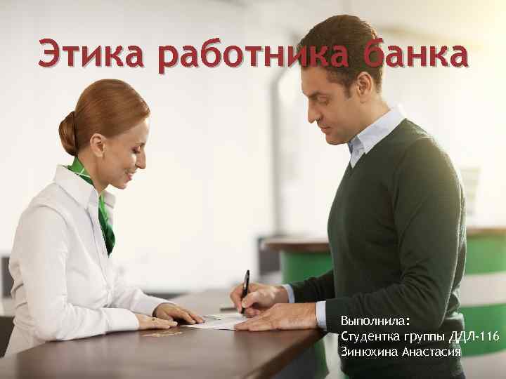 Этика работника банка Выполнила: Студентка группы ДДЛ-116 Зинюхина Анастасия 