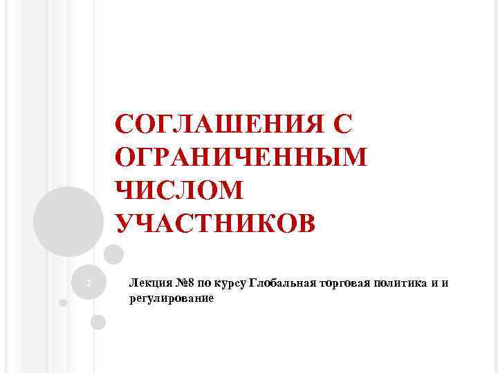 СОГЛАШЕНИЯ С ОГРАНИЧЕННЫМ ЧИСЛОМ УЧАСТНИКОВ 2 Лекция № 8 по курсу Глобальная торговая политика