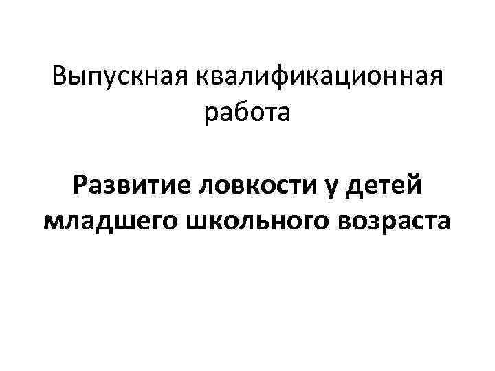 Выпускная квалификационная работа Развитие ловкости у детей младшего школьного возраста 