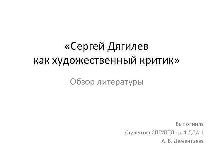  «Сергей Дягилев как художественный критик» Обзор литературы Выполнила Студентка СПГУПТД гр. 4 -ДДА-1