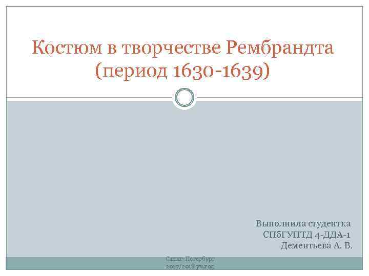 Костюм в творчестве Рембрандта (период 1630 -1639) Выполнила студентка СПб. ГУПТД 4 -ДДА-1 Дементьева