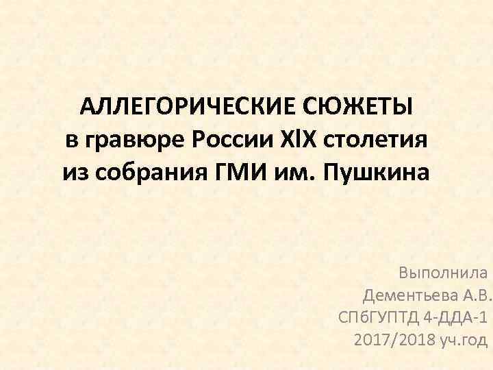 АЛЛЕГОРИЧЕСКИЕ СЮЖЕТЫ в гравюре России Xl. X столетия из собрания ГМИ им. Пушкина Выполнила