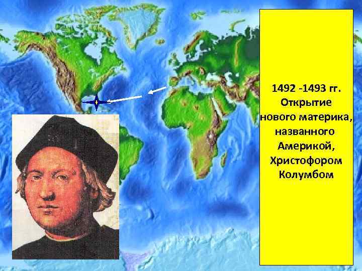 1492 -1493 гг. Открытие нового материка, названного Америкой, Христофором Колумбом 