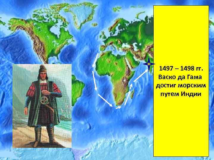 1497 – 1498 гг. Васко да Гама достиг морским путем Индии 