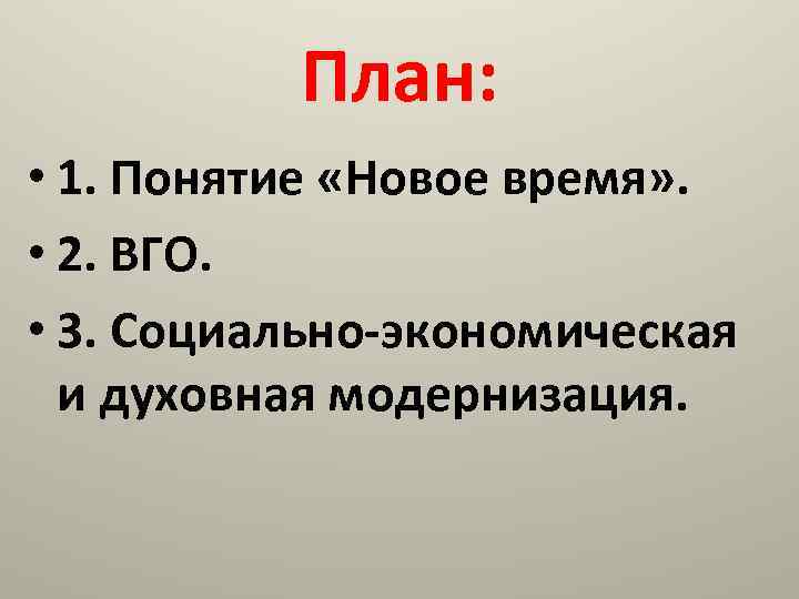 План: • 1. Понятие «Новое время» . • 2. ВГО. • 3. Социально-экономическая и