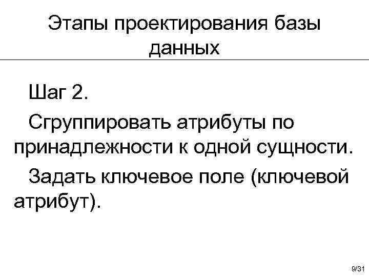 Этапы проектирования базы данных Шаг 2. Сгруппировать атрибуты по принадлежности к одной сущности. Задать