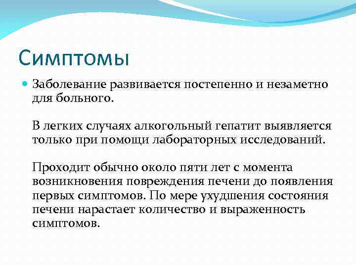 Симптомы Заболевание развивается постепенно и незаметно для больного. В легких случаях алкогольный гепатит выявляется