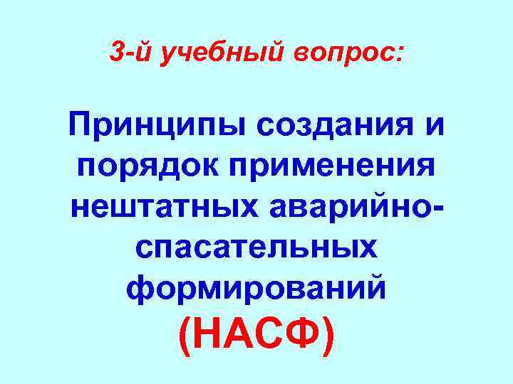 3 -й учебный вопрос: Принципы создания и порядок применения нештатных аварийноспасательных формирований (НАСФ) 