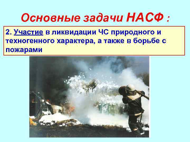 Основные задачи НАСФ : 2. Участие в ликвидации ЧС природного и техногенного характера, а