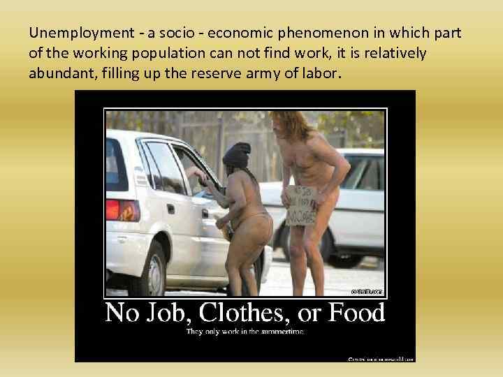 Unemployment - a socio - economic phenomenon in which part of the working population