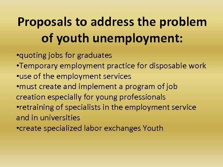 Proposals to address the problem of youth unemployment: • quoting jobs for graduates •