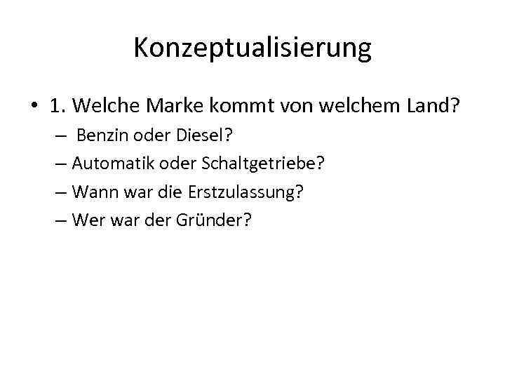 Konzeptualisierung • 1. Welche Marke kommt von welchem Land? – Benzin oder Diesel? –
