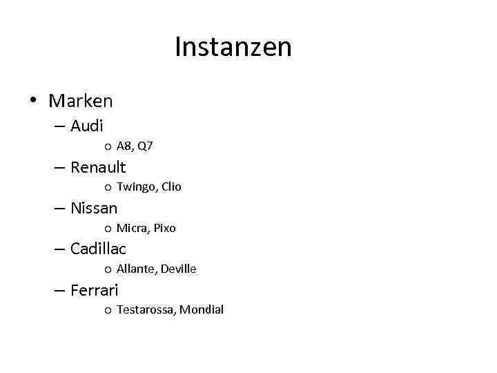 Instanzen • Marken – Audi o A 8, Q 7 – Renault o Twingo,