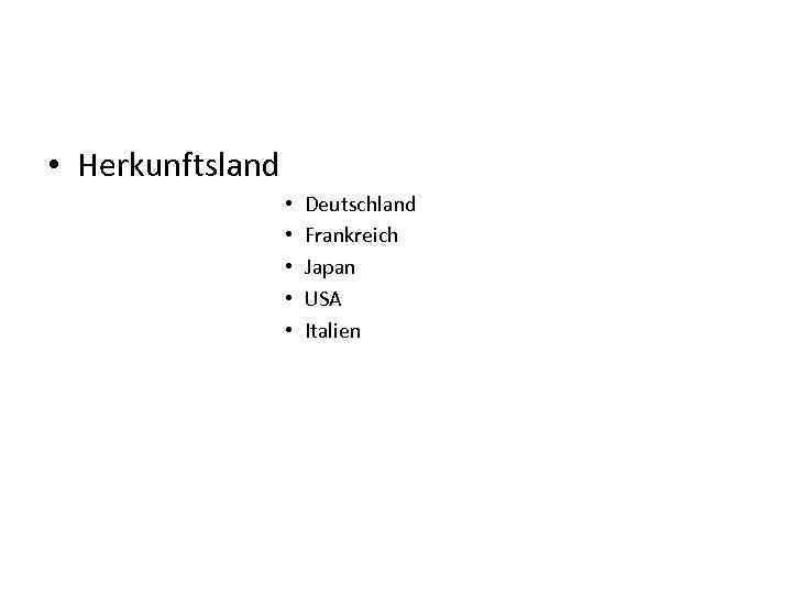  • Herkunftsland • • • Deutschland Frankreich Japan USA Italien 