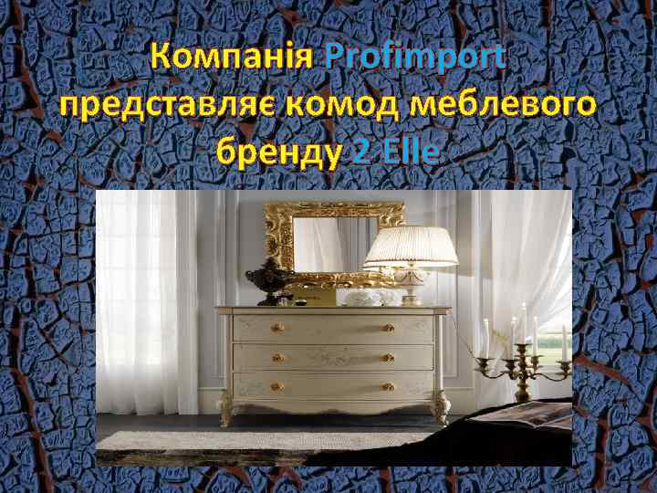 Компанія Profimport представляє комод меблевого бренду 2 Elle 
