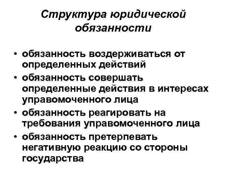 Структура юридической обязанности • обязанность воздерживаться от определенных действий • обязанность совершать определенные действия