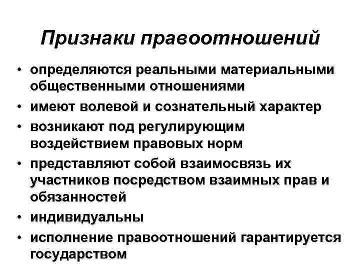 Признаки правоотношений • определяются реальными материальными общественными отношениями • имеют волевой и сознательный характер