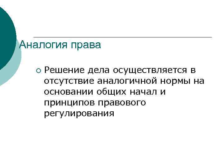 Аналогия права ¡ Решение дела осуществляется в отсутствие аналогичной нормы на основании общих начал