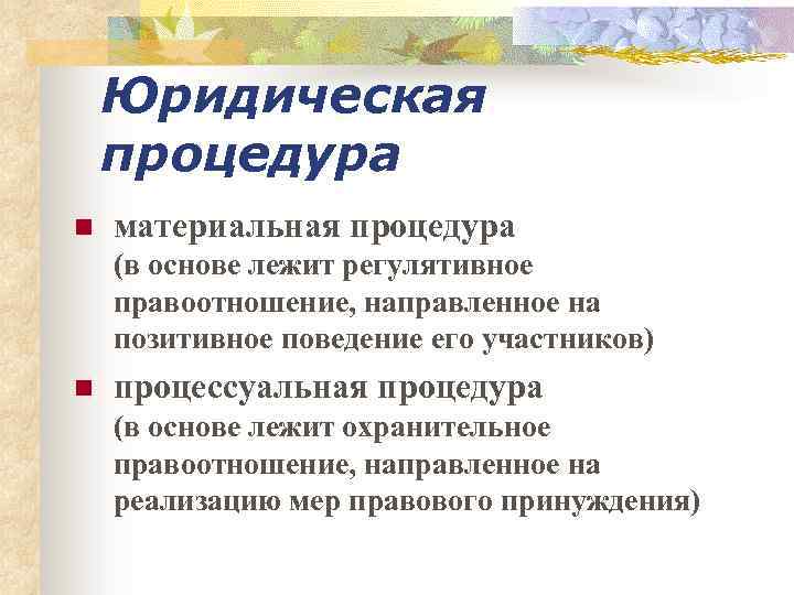 Юридическая процедура n материальная процедура (в основе лежит регулятивное правоотношение, направленное на позитивное поведение