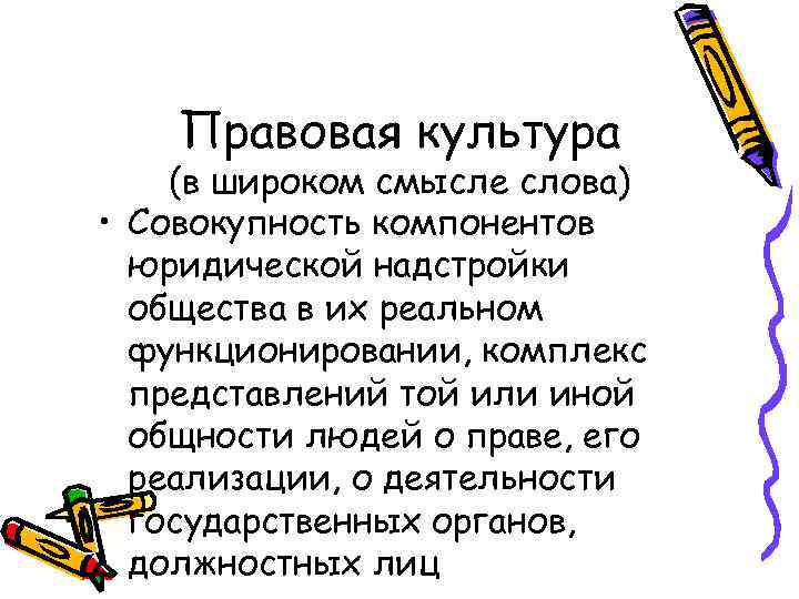 Правовая культура (в широком смысле слова) • Совокупность компонентов юридической надстройки общества в их