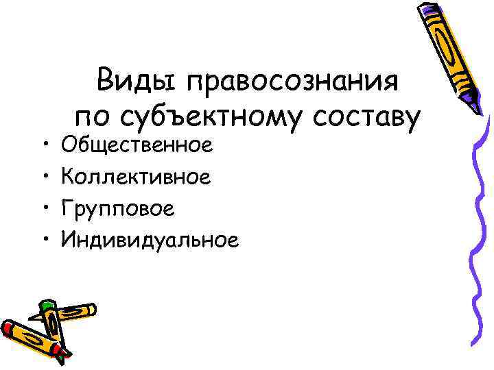  • • Виды правосознания по субъектному составу Общественное Коллективное Групповое Индивидуальное 